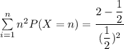 \sum \limits ^(n)_(i=1) n^2 P(X=n) = (2-(1)/(2))/(((1)/(2))^2)