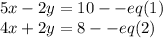 5x-2y = 10--eq(1)\\4x + 2y = 8--eq(2)