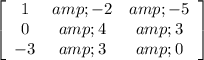 \left[\begin{array}{ccc}1&amp;-2&amp;-5\\0&amp;4&amp;3\\-3&amp;3&amp;0\end{array}\right]