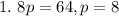 1.\ 8p = 64, p =8