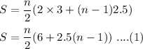 S=(n)/(2)(2* 3+(n-1)2.5)\\\\S=(n)/(2)(6+2.5(n-1))\ ....(1)