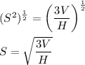 (S^2)^{(1)/(2)}=\left((3V)/(H)\right)^{(1)/(2)}\\\\S=\sqrt{(3V)/(H)}