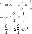 V=3* 2(2)/(3)* (1)/(3)\\ \\=3* (8)/(3)* (1)/(3)\\ \\=(8)/(3)=2(2)/(3)\ in^3