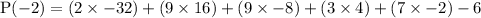 \text{P}(-2) = (2* -32) +(9* 16)+(9 * -8)+(3* 4)+(7* -2)-6