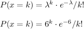 P(x=k)=\lambda^(k) \cdot e^(-\lambda)/k!\\\\P(x=k)=6^k\cdot e^(-6)/k!