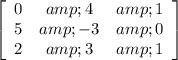 \left[\begin{array}{ccc}0&amp;4&amp;1\\5&amp;-3&amp;0\\2&amp;3&amp;1\end{array}\right]