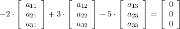 -2\cdot \left[\begin{array}{ccc}a_(11)\\a_(21)\\a_(31)\end{array}\right] +3\cdot \left[\begin{array}{ccc}a_(12)\\a_(22)\\a_(32)\end{array}\right] -5\cdot \left[\begin{array}{ccc}a_(13)\\a_(23)\\a_(33)\end{array}\right] =\left[\begin{array}{ccc}0\\0\\0\end{array}\right]