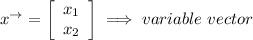 x^(\to) = \left[\begin{array}{c}x_1\\x_2\\\end{array}\right] \implies variable \ vector