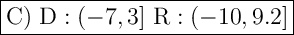 \Large \boxed{\mathrm{C) \ D: (-7, 3] \ R: (-10, 9.2]}}