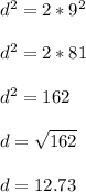 d^2 = 2 * 9^2 \\\\d^2 = 2 * 81\\\\d^2 = 162\\\\d = √(162)\\ \\d = 12.73