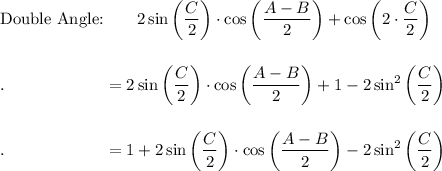 \text{Double Angle:}\qquad 2\sin \bigg((C)/(2)\bigg)\cdot \cos \bigg((A-B)/(2)\bigg)+\cos\bigg(2\cdot (C)/(2)\bigg)\\\\\\.\qquad \qquad \qquad =2\sin \bigg((C)/(2)\bigg)\cdot \cos \bigg((A-B)/(2)\bigg)+1-2\sin^2 \bigg((C)/(2)\bigg)\\\\\\.\qquad \qquad \qquad =1+2\sin \bigg((C)/(2)\bigg)\cdot \cos \bigg((A-B)/(2)\bigg)-2\sin^2\bigg((C)/(2)\bigg)