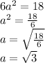 6a^2 = 18 \\a^2 = (18)/(6)\\a=\sqrt{(18)/(6)}\\a=√(3)