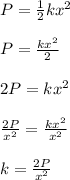 P= (1)/(2) kx^2\\\\P=(kx^2)/(2)\\\\ 2P =kx^2\\\\(2P)/(x^2)= (kx^2)/(x^2) \\\\k= (2P)/(x^2)