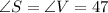 \angle S = \angle V = 47