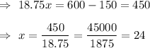 \Rightarrow\ 18.75x=600-150=450\\\\\Rightarrow\ x=(450)/(18.75)=(45000)/(1875)=24