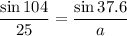 (\sin 104)/(25)=(\sin 37.6)/(a)