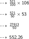 \dashrightarrow \sf \: (521)/(100) * 106 \\ \\\dashrightarrow \sf \: (521)/(50) * 53 \\ \\ \dashrightarrow \sf \: ( 27613)/(50) \\ \\\dashrightarrow \sf \: \pink{ 552.26}