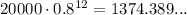 20000\cdot0.8^(12)=1374.389...