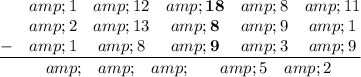 \frac{\begin{matrix}\space\space&amp;1&amp;12&amp;\textbf{18}&amp;8&amp;11\\ \space\space&amp;\linethrough{2}&amp;\linethrough{13}&amp;\textbf{\linethrough{8}}&amp;\linethrough{9}&amp;\linethrough{1}\\ -&amp;1&amp;8&amp;\textbf{9}&amp;3&amp;9\end{matrix}}{\begin{matrix}\space\space&amp;\space\space&amp;\space\space&amp;\textbf{\space\space}&amp;5&amp;2\end{matrix}}