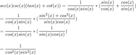 sec(x)csc(x)(tan(x) + cot(x)) =(1)/(cos(x)sin(x))*((sin(x))/(cos(x))+(cos(x))/(sin(x)))\\\\=(1)/(cos(x)sin(x))*((sin^2(x)+cos^2(x))/(sin(x)cos(x)))\\\\=(1)/(cos(x)sin(x))*((1)/(sin(x)cos(x)))\\\\\\=(1)/(cos^2(x)sin^2(x))