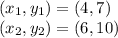 (x_(1),y_(1) )=(4,7)\\(x_(2),y_(2) )=(6,10)