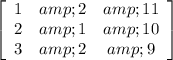 \left[\begin{array}{ccc}1&amp;2&amp;11\\2&amp;1&amp;10\\3&amp;2&amp;9\end{array}\right]