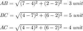 AB=√((7-4)^2+(2-2)^2) =3\ unit\\\\BC=√((4-7)^2+(6-2)^2) =5\ unit\\\\AC=√((4-4)^2+(6-2)^2) =4\ unit