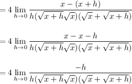 \displaystyle =4 \lim_(h \to 0) (x-(x+h))/(h(√(x+h)\sqrt x)(\sqrt x+√(x+h)))\\ \\ \\ =4 \lim_(h \to 0) (x-x-h)/(h(√(x+h)\sqrt x)(\sqrt x+√(x+h))) \\ \\ \\=4 \lim_(h \to 0) (-h)/(h(√(x+h)\sqrt x)(\sqrt x+√(x+h)))