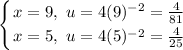 \displaystyle \left \{ {{x = 9 ,\ u = 4(9)^(-2) = (4)/(81)} \atop {x = 5 ,\ u = 4(5)^(-2) = (4)/(25)}} \right.