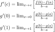 f'(c)=\lim_(x\rightarrow c)\left [(f(b)-f(a))/(b-a) \right ]\\\\g'(0)=\lim_(x\rightarrow 0)\left [(g(b)-g(a))/(b-a) \right ]\\\\g'(1)=\lim_(x\rightarrow 1)\left [(g(b)-g(a))/(b-a) \right ]