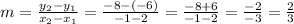 m = (y_2 - y_1)/(x_2 - x_1) = (-8 - (-6))/(-1 - 2) = (-8 + 6)/(-1 -2) = (-2)/(-3) = (2)/(3)
