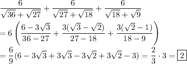 (6)/(√(36)+√(27))+(6)/(√(27)+√(18))+(6)/(√(18)+√(9))\\\\=6\left((6-3√(3))/(36-27)+(3(√(3)-√(2)))/(27-18)+(3(√(2)-1))/(18-9)\right)\\\\=(6)/(9)(6-3√(3)+3√(3)-3√(2)+3√(2)-3)=(2)/(3)\cdot 3=\boxed{2}