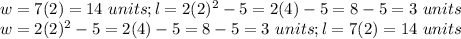 w = 7 (2) = 14\ units; l = 2 (2) ^ 2-5 = 2 (4) -5 = 8-5 = 3\ units\\w = 2 (2) ^ 2-5 = 2 (4) -5 = 8-5 = 3\ units; l = 7 (2) = 14\ units