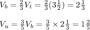 V_b=(2)/(3)V_t=(2)/(3)(3(1)/(2))=2(1)/(3)\\\\V_u=(3)/(5)V_b=(3)/(5)* 2(1)/(3)=1(2)/(5)