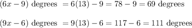 (6x - 9) \text{ degrees } = 6(13) - 9 = 78-9 = 69 \text{ degrees }\\\\(9x - 6) \text{ degrees } = 9(13) - 6 = 117 - 6 = 111 \text{ degrees }