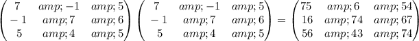 \begin{pmatrix}7&amp;-1&amp;5\\ \:-\:1&amp;7&amp;6\\ \:\:5&amp;4&amp;5\end{pmatrix}\begin{pmatrix}7&amp;-1&amp;5\\ \:\:-\:1&amp;7&amp;6\\ \:\:\:5&amp;4&amp;5\end{pmatrix}=\begin{pmatrix}75&amp;6&amp;54\\ \:16&amp;74&amp;67\\ \:56&amp;43&amp;74\end{pmatrix}