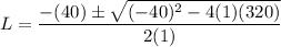 L = (-(40) \pm √((-40)^2 - 4(1)(320)))/(2(1))