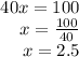 \begin{array}{r}{40 x=100} \\{x=(100)/(40)} \\{x=2.5}\end{array}