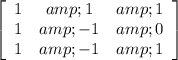 \left[\begin{array}{ccc}1&amp;1&amp;1\\1&amp;-1&amp;0\\1&amp;-1&amp;1\end{array}\right]