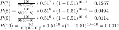 P(7)=(10!)/(7!(10-7)!)*0.51^(7)*(1-0.51)^(10-7)=0.1267\\P(8)=(10!)/(8!(10-8)!)*0.51^(8)*(1-0.51)^(10-8)=0.0494\\P(9)=(10!)/(9!(10-9)!)*0.51^(9)*(1-0.51)^(10-9)=0.0114\\P(10)=(10!)/(10!(10-10)!)*0.51^(10)*(1-0.51)^(10-10)=0.0011