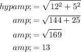 \begin{aligned}h y p &amp;=\sqrt{12^(2)+5^(2)} \\&amp;=√(144+25) \\&amp;=√(169) \\&amp;=13\end{aligned}