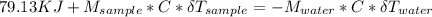 79.13KJ+M_(sample) *C*\delta {T_(sample)} =-M_(water) *C*\delta {T_(water)