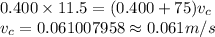 0.400* 11.5 = (0.400+75)v_c\\v_c=0.061007958\approx 0.061 m/s