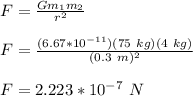F = (Gm_1m_2)/(r^2) \\\\F = ((6.67*10^(-11))(75 \ kg) (4 \ kg))/((0.3 \ m)^2) \\\\F = 2.223 *10^(-7) \ N