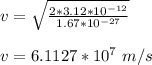 v = \sqrt{(2*3.12*10^(-12))/(1.67*10^(-27)) } \\\\v = 6.1127*10^7 \ m/s