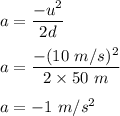 a=(-u^2)/(2d)\\\\a=(-(10\ m/s)^2)/(2* 50\ m)\\\\a=-1\ m/s^2