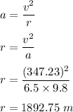 a=(v^2)/(r)\\\\r=(v^2)/(a)\\\\r=((347.23)^2)/(6.5* 9.8)\\\\r=1892.75\ m