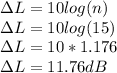 \Delta L = 10 log (n)\\\Delta L = 10 log (15)\\\Delta L = 10*1.176\\\Delta L = 11.76dB