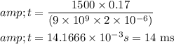 \begin{aligned}&amp;t=(1500 * 0.17)/(\left(9 * 10^(9) * 2 * 10^(-6)\right))\\&amp;t=14.1666 * 10^(-3) s=14\ \mathrm{ms}\end{aligned}