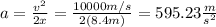 a=(v^2)/(2x)=(10000m/s)/(2(8.4m))=595.23(m)/(s^2)